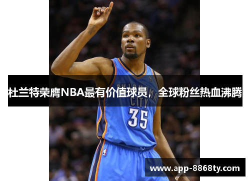 杜兰特荣膺NBA最有价值球员，全球粉丝热血沸腾