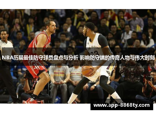 NBA历届最佳防守球员盘点与分析 影响防守端的传奇人物与伟大时刻