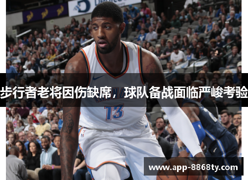 步行者老将因伤缺席，球队备战面临严峻考验