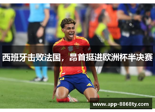 西班牙击败法国，昂首挺进欧洲杯半决赛