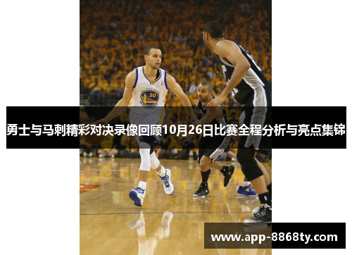 勇士与马刺精彩对决录像回顾10月26日比赛全程分析与亮点集锦
